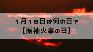 【1月18日】今日は何の日？【振袖火事の日】 - 嵐ねずみのブログ